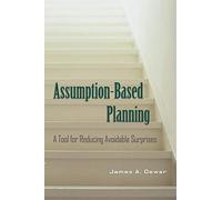 Assumption-Based Planning: A Tool for Reducing Avoidable Surprises (RAND Studies in Policy Analysis)