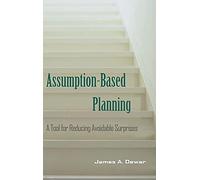 Assumption-Based Planning: A Tool for Reducing Avoidable Surprises (RAND Studies in Policy Analysis)