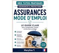 Assurances, mode d'emploi: Le guide clair pour comprendre, choisir et être bien protégé (Mes Tutos Pratiques - Procédures administratives)
