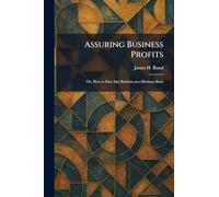 Assuring Business Profits: Or, How to Run Any Business on a Business Basis