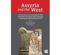 Assyria and the West : A Fresh Look at the Unshakeable Pillars of Late Bronze and Iron Age Chronology in the Eastern Mediterranean World