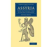 Assyria: From the Earliest Times to the Fall of Nineveh (Cambridge Library Collection - Archaeology)