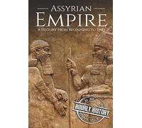 Assyrian Empire: A History from Beginning to End: 3 (Mesopotamia History)