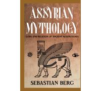 Assyrian Mythology: Gods and Religion of Ancient Mesopotamia