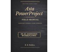 Asta PowerProject Field Manual: Scheduling, Controls, Claims & Handover for Infrastructure Professionals