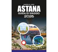 ASTANA Guida di viaggio 2026: Esplora le principali attrazioni, ristoranti e hotel ad Astana per una vacanza senza stress