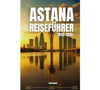 Astana Reiseführer 2025-2026: Astana Reiseführer 2025-2026