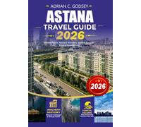 ASTANA Travel Guide 2026: Discover Kazakhstan's Modern Capital with Insider Travel Tips, Top Attractions, Easy Visa Advice, Local Cuisine, Family-Friendly Itineraries, and Budget-Friendly Adventures