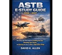 ASTB E-STUDY GUIDE 2026 - 2027: The Clear, No-Fluff Guide to Crushing the Test, Boosting Your Scores, and Opening the Door to Pilot or Flight Officer Wings