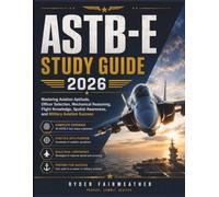 ASTB-E STUDY GUIDE 2026: Mastering Aviation Aptitude, Officer Selection, Mechanical Reasoning, Flight Knowledge, Spatial Awareness, and Military Aviation Success