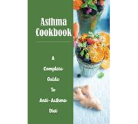 Asthma Cookbook: A Complete Guide To Anti-Asthma Diet Meal Plan