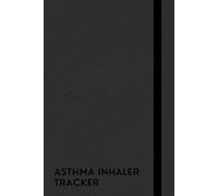 Asthma Inhaler Tracker: A Notebook Allows You To Easily Record Essential Information Such As The Date, Time, Triggers, Symptoms And Inhaler Puffs