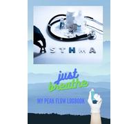 ASTHMA JUST BREATHE MY PEAK FLOW LOGBOOK: bespoke detailed journal for recording your peak flow readings, symptoms, medication etc. - take a look inside