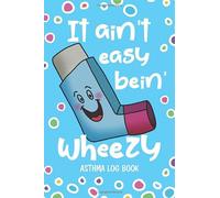 Asthma Log Book: It Ain't Easy Bein' Wheezy - Record and Monitor PEF Symptoms Triggers and Medication Treatment at Home - Cute Inhaler Turquoise Blue (HL 6" x 9" 108pages)