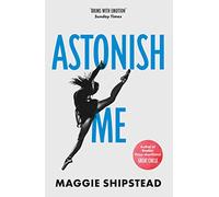 Astonish Me: From the Booker Prize 2021 and Women’s Prize 2021 shortlisted author of GREAT CIRCLE