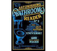 Astonishing Bathroom Reader: Your No.2 Source to All the Flushing Facts, Jamming Trivia, & Gassy Mysteries of the Universe!