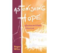 Astonishing Hope: Where Death Meets Eternity: A Fresh Look