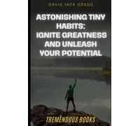 "Astonishing Tiny Habits: Ignite Greatness and Unleash Your Potential"