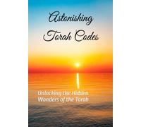 Astonishing Torah Codes: Unlocking the Hidden Wonders of the Torah