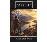 Astoria: Or, Anecdotes of an Enterprise Beyond the Rocky Mountains