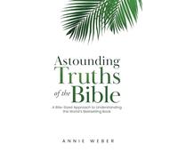 Astounding Truths of the Bible: A Bite-Sized Approach to Understanding the World's Bestselling Book