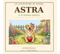 Astra e il nuovo amico: Libro illustrato per bambini 4-6 anni (Le avventure di Astra)