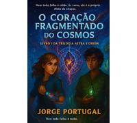 ASTRA E ORION: O Coração Fragmentado do Cosmos