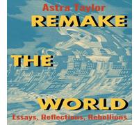 Astra Taylor Remake the World : Essays, Reflections, Rebellions Paperback Book Astra Taylor Multicolor