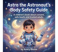 Astra the Astronaut’s Body Safety Guide: A children’s book about consent, safe touch, and trusted adults
