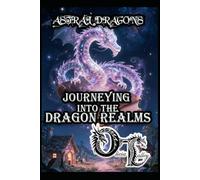 ASTRAL DRAGONS: JOURNEYING INTO THE DRAGON REALMS: 8 (Olivia Talley's Dragon Magick)