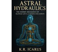 Astral Hydraulics: The Hidden Mechanics of Éliphas Lévi’s La Science des Esprits (A Mystical Deep Dive)