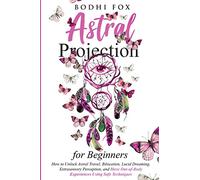 Astral Projection for Beginners: How To Unlock Astral Travel, Bilocation, Lucid Dreaming, Extrasensory Perception, and Have Out-of-Body Experiences Using Safe Techniques - Guided Meditation Hypnosis