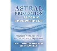 Astral Projection for Psychic Empowerment: Practical Applications of the Out-of-Body Experience (Carl Llewellyn Weschcke's Psychic Empowerment)