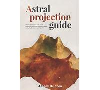Astral Projection Guide: How to get started with Astral Projection and learn to induce OBEs (out of body experiences) at will