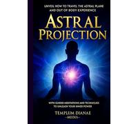 Astral Projection: Unveil How to Travel the Astral Plane and Out-Of-Body Experience, with Guided Meditations and techniques to Unleash Your Inner Power (Esoteric Spirituality)