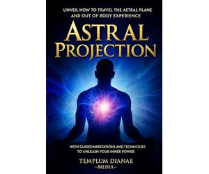Astral Projection: Unveil How to Travel the Astral Plane and Out-Of-Body Experience, with Guided Meditations and techniques to Unleash Your Inner Power (Esoteric Spirituality)