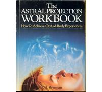 Astral Projection Workbook: How to Achieve out of Body Experiences