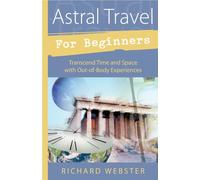Astral Travel for Beginners: Transcend Time and Space with Out-of-Body Experiences (Llewellyn's For Beginners)