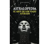 ASTRALOPEDIA: EL ARTE DE LOS VIAJES ASTRALES