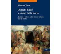 Astratti Furori E Senso Della Storia: Politica E Cultura Nella Sinistra Italiana (1945-1968)