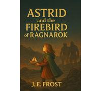 Astrid and the Firebird of Ragnarok (The Astrid Adventures)
