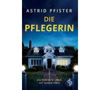 Astrid Pfister Die Pflegerin Ein mitreißender Psychothriller mit Spa (Paperback)