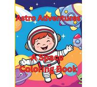 Astro Adventures: A Space Coloring Book: Out of this world illustrations for all space explorers!