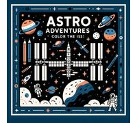 Astro Adventures: Color the ISS!: Explore the universe with 40 space-themed illustrations for stress relief and creative mindfulness