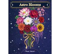 Astro Blooms: A Coloring Book with 24 Celestial Botanical Illustrations, Sacred Geometry Mandalas, Zodiac Constellations and Night Flowers for Stress Relief and Mindfulness