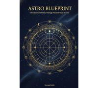 ASTRO BLUEPRINT: Decode Your Destiny Through Ancient Vedic Secrets: A Modern Guide to Birth Charts, Planetary Power & Life Path Mastery