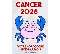 ASTRO : Cancer 2026 Votre Horoscope complet Mois par Mois - ORION CELESTIAN (ASTRO : horoscope complet 2026 - Mois par Mois - orion celestian)