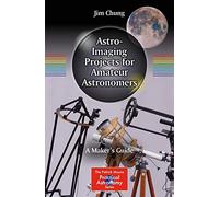 Astro-Imaging Projects for Amateur Astronomers: A Maker’s Guide (The Patrick Moore Practical Astronomy Series)