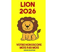 ASTRO : Lion 2026 Votre Horoscope complet Mois par Mois - ORION CELESTIAN (ASTRO : horoscope complet 2026 - Mois par Mois - orion celestian)