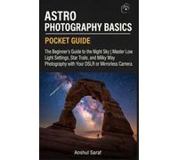 Astro Photography Basics: The Beginner's Guide to the Night Sky | Master Low Light Settings, Star Trails, and Milky Way Photography with Your DSLR or ... The Ultimate Pocket Guide for Beginners)